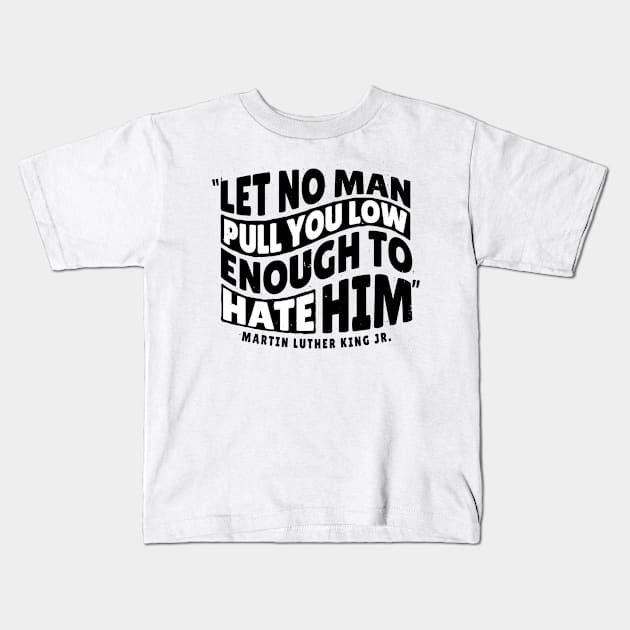 Martin Luther King Day 'Let No Man Pull you low Enough to hate him' Holliday Kids T-Shirt by Popculture Tee Collection